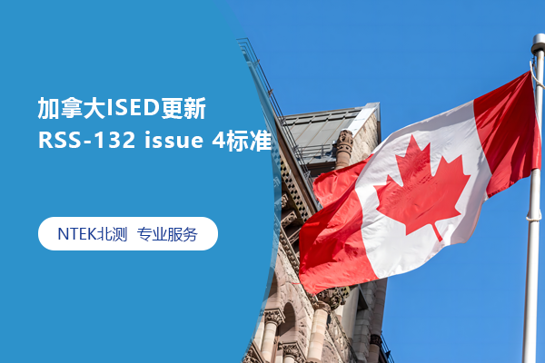 7月31日强制执行，加拿大ISED更新RSS-132 issue 4标准